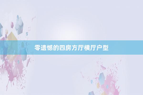 零遗憾的四房方厅横厅户型