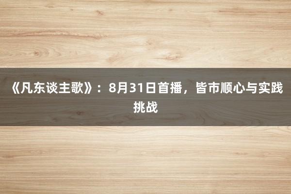 《凡东谈主歌》：8月31日首播，皆市顺心与实践挑战