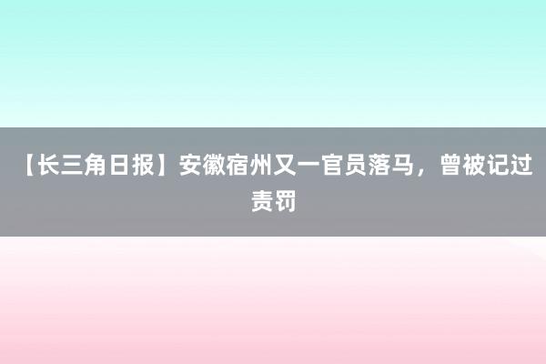 【长三角日报】安徽宿州又一官员落马，曾被记过责罚